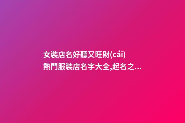 女裝店名好聽又旺財(cái) 熱門服裝店名字大全,起名之家-第1張-店鋪起名-玄機(jī)派